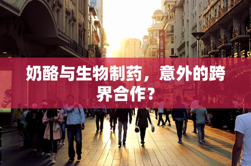奶酪与生物制药，意外的跨界合作？