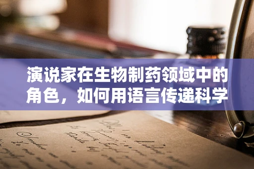 演说家在生物制药领域中的角色，如何用语言传递科学的力量？