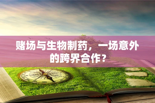 赌场与生物制药，一场意外的跨界合作？