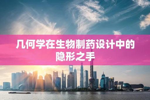 几何学在生物制药设计中的隐形之手