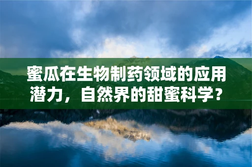 蜜瓜在生物制药领域的应用潜力，自然界的甜蜜科学？