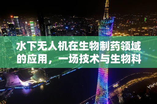水下无人机在生物制药领域的应用，一场技术与生物科学的跨界融合