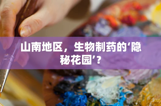 山南地区，生物制药的‘隐秘花园’？