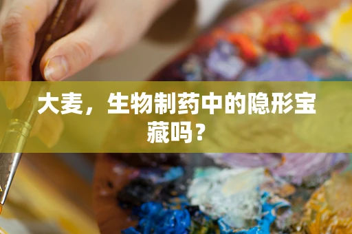 大麦，生物制药中的隐形宝藏吗？