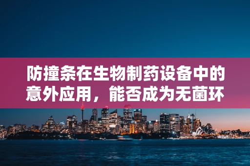 防撞条在生物制药设备中的意外应用，能否成为无菌环境下的新守护者？