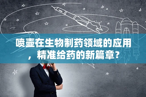 喷壶在生物制药领域的应用，精准给药的新篇章？