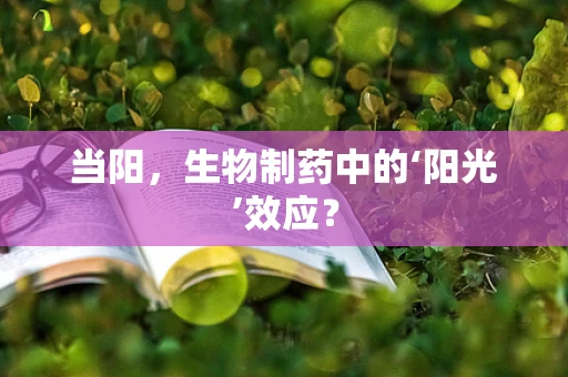 当阳，生物制药中的‘阳光’效应？