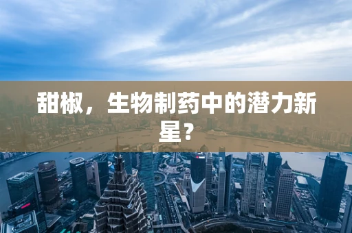 甜椒，生物制药中的潜力新星？