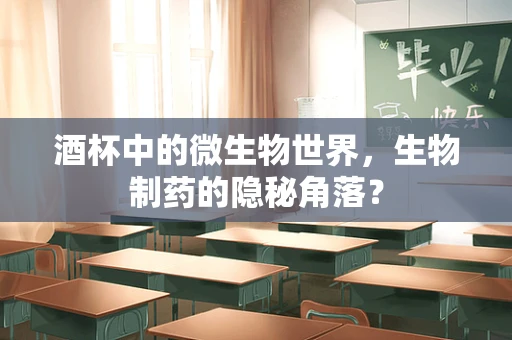 酒杯中的微生物世界，生物制药的隐秘角落？