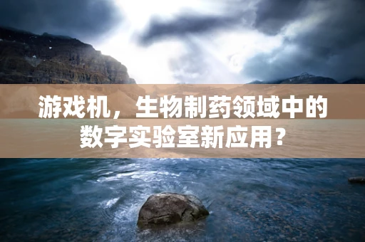 游戏机，生物制药领域中的数字实验室新应用？