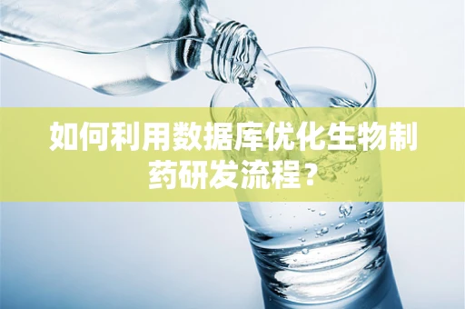 如何利用数据库优化生物制药研发流程？