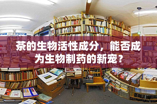 茶的生物活性成分，能否成为生物制药的新宠？