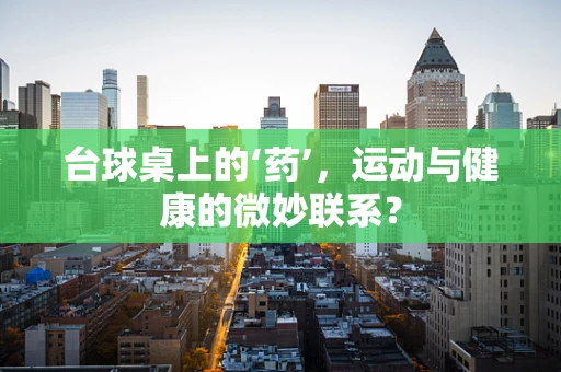 台球桌上的‘药’，运动与健康的微妙联系？