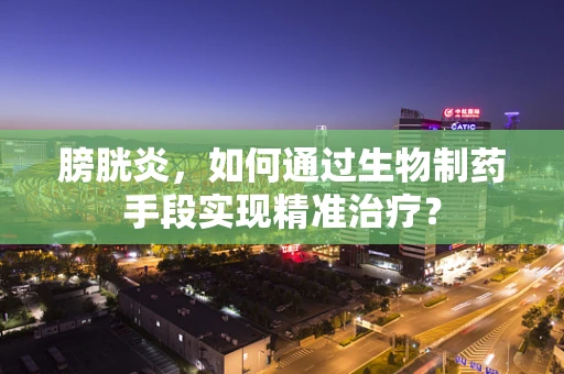 膀胱炎，如何通过生物制药手段实现精准治疗？