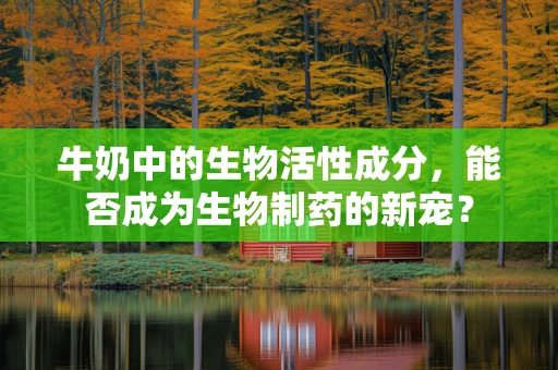 牛奶中的生物活性成分，能否成为生物制药的新宠？