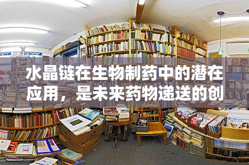 水晶链在生物制药中的潜在应用，是未来药物递送的创新路径吗？