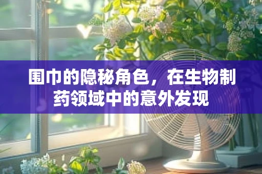 围巾的隐秘角色，在生物制药领域中的意外发现