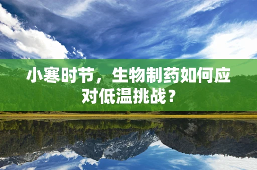 小寒时节，生物制药如何应对低温挑战？
