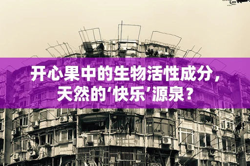 开心果中的生物活性成分，天然的‘快乐’源泉？