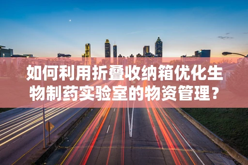 如何利用折叠收纳箱优化生物制药实验室的物资管理？