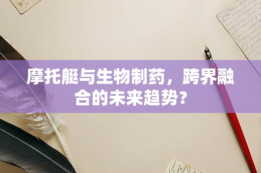 摩托艇与生物制药，跨界融合的未来趋势？