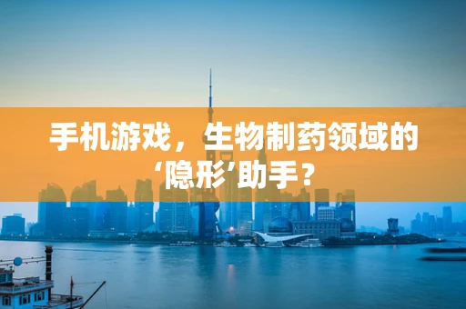 手机游戏，生物制药领域的‘隐形’助手？