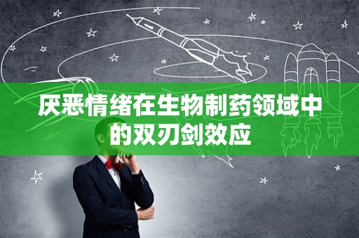 厌恶情绪在生物制药领域中的双刃剑效应