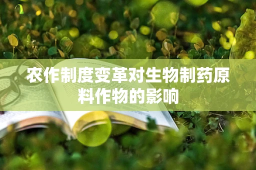 农作制度变革对生物制药原料作物的影响