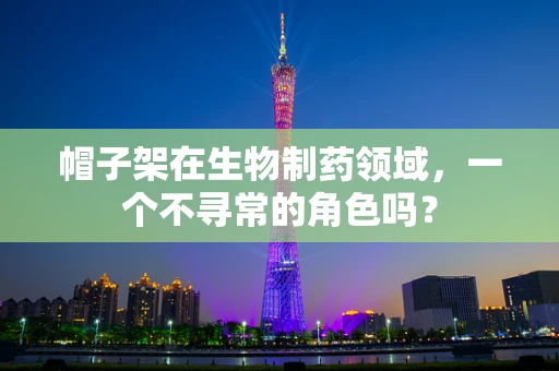 帽子架在生物制药领域，一个不寻常的角色吗？