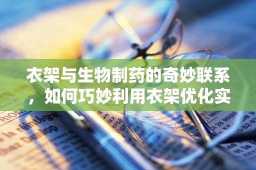 衣架与生物制药的奇妙联系，如何巧妙利用衣架优化实验室存储？