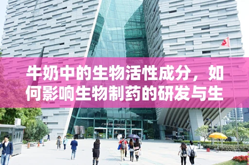 牛奶中的生物活性成分，如何影响生物制药的研发与生产？