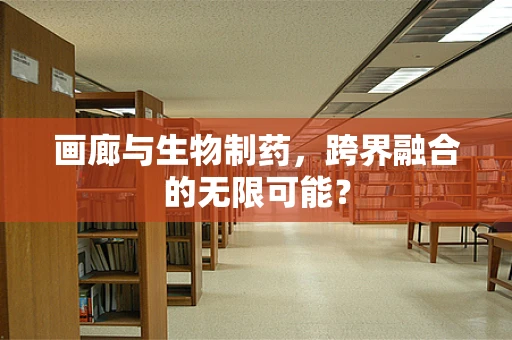 画廊与生物制药，跨界融合的无限可能？