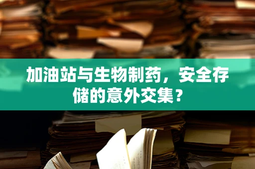 加油站与生物制药，安全存储的意外交集？