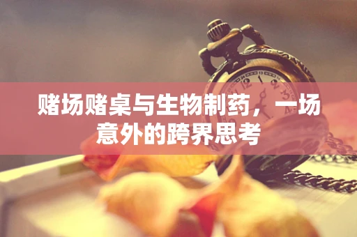 赌场赌桌与生物制药，一场意外的跨界思考