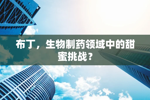 布丁，生物制药领域中的甜蜜挑战？