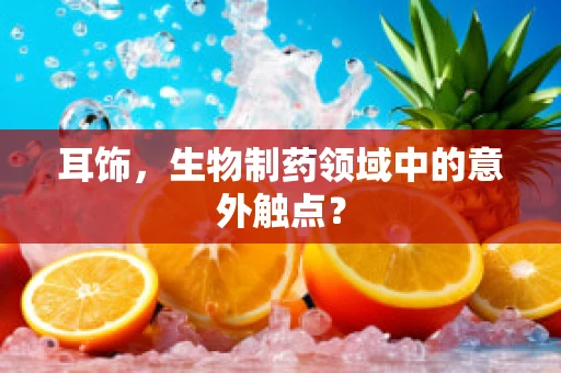 耳饰，生物制药领域中的意外触点？