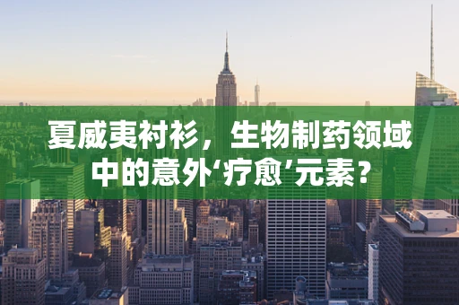 夏威夷衬衫，生物制药领域中的意外‘疗愈’元素？