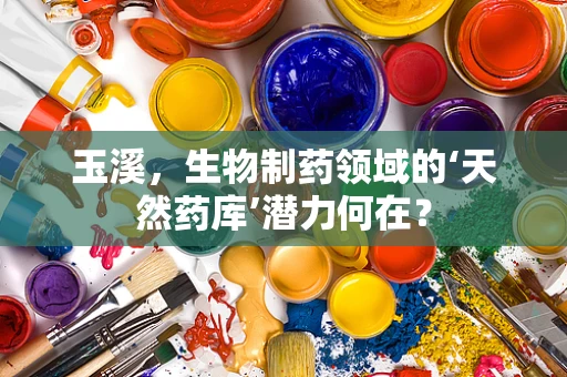 玉溪，生物制药领域的‘天然药库’潜力何在？