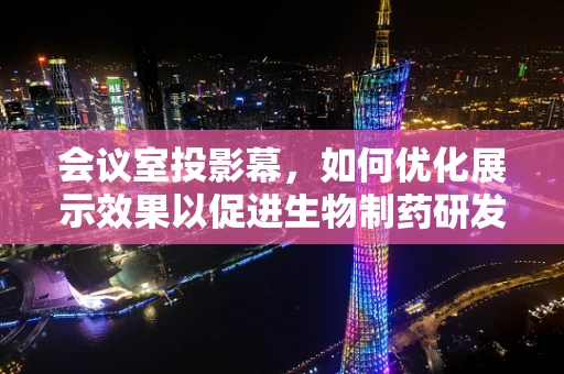 会议室投影幕，如何优化展示效果以促进生物制药研发的交流？