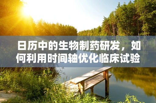 日历中的生物制药研发，如何利用时间轴优化临床试验？