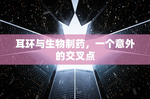 耳环与生物制药，一个意外的交叉点