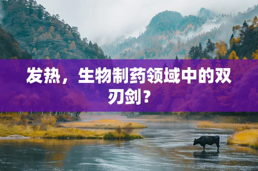 发热，生物制药领域中的双刃剑？