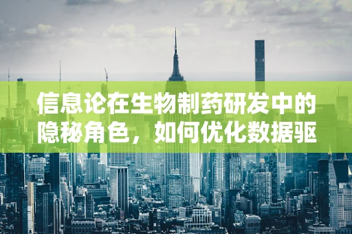 信息论在生物制药研发中的隐秘角色，如何优化数据驱动的决策？