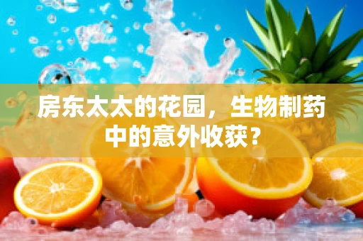 房东太太的花园，生物制药中的意外收获？