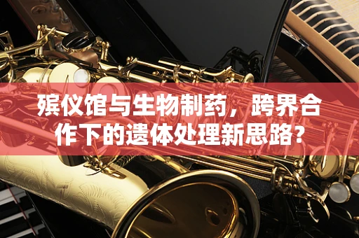 殡仪馆与生物制药，跨界合作下的遗体处理新思路？