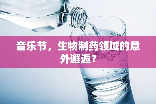 音乐节，生物制药领域的意外邂逅？