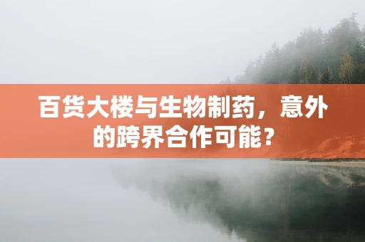 百货大楼与生物制药，意外的跨界合作可能？