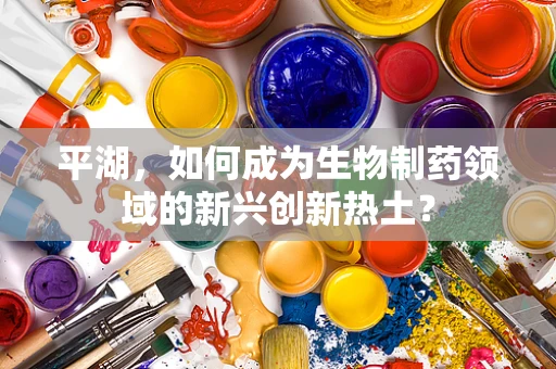 平湖，如何成为生物制药领域的新兴创新热土？
