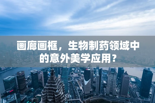 画廊画框，生物制药领域中的意外美学应用？