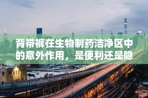 背带裤在生物制药洁净区中的意外作用，是便利还是隐患？